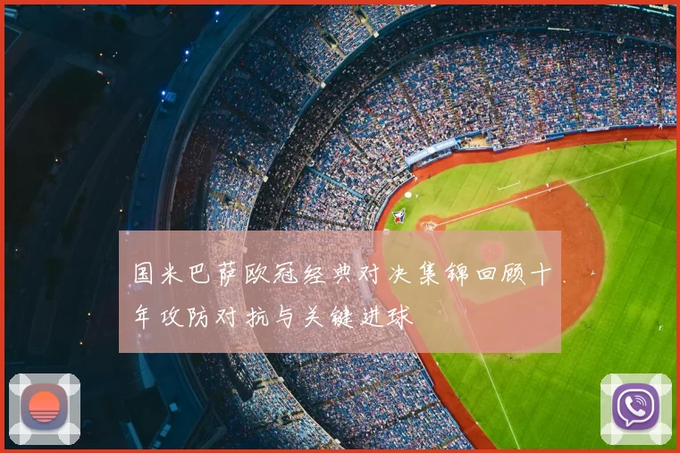 国米巴萨欧冠经典对决集锦回顾十年攻防对抗与关键进球