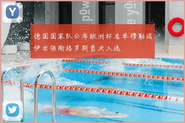 德国国家队公布欧洲杯名单穆勒诺伊尔领衔格罗斯首次入选