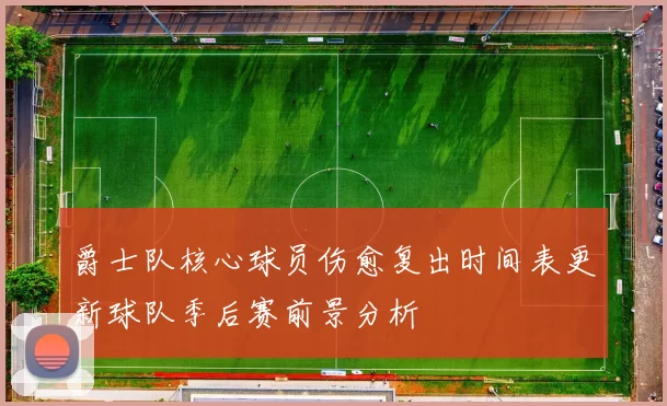 爵士队核心球员伤愈复出时间表更新球队季后赛前景分析