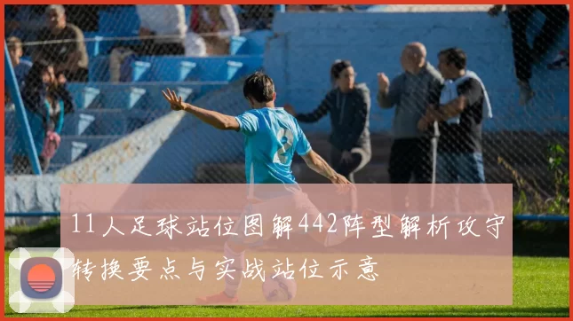 11人足球站位图解442阵型解析攻守转换要点与实战站位示意