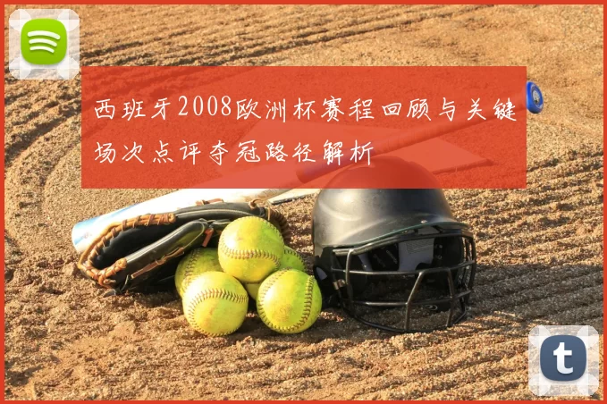西班牙2008欧洲杯赛程回顾与关键场次点评夺冠路径解析