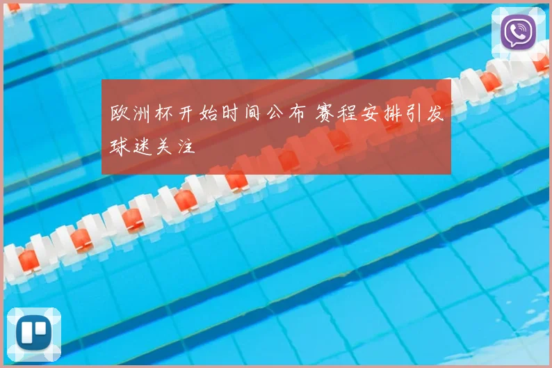 欧洲杯开始时间公布 赛程安排引发球迷关注