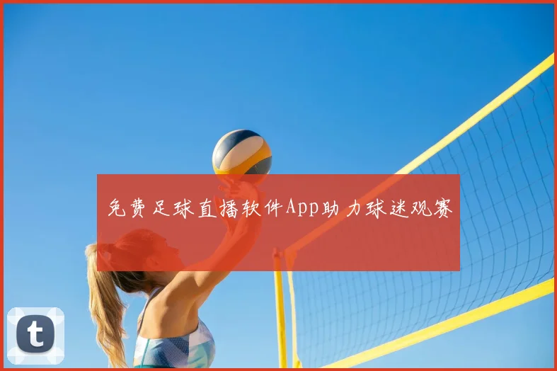 免费足球直播软件App助力球迷观赛