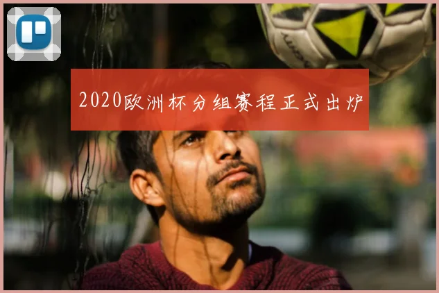 2020欧洲杯分组赛程正式出炉